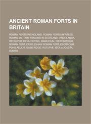 Ancient Roman forts in Britain Roman forts in England, Roman forts in Wales, Roman military remains in Scotland, Vindolanda, Reculver,1234568527,9781234568528