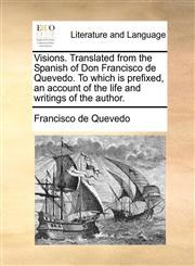 Visions. Translated from the Spanish of Don Francisco de Quevedo. To which is prefixed, an account of the life and writings of the author.,114080653X,9781140806530