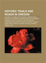Historic trails and roads in Oregon Historic Columbia River Highway, Oregon Trail, Oregon City, Oregon, John McLoughlin, Lawrence, Kansas,1156494141,9781156494141