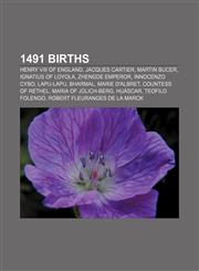 1491 births Henry VIII of England, Jacques Cartier, Martin Bucer, Ignatius of Loyola, Zhengde Emperor, Innocenzo Cybo, Lapu-Lapu, Bharmal,1155141032,9781155141039