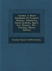 Sweden A Short Handbook on Sweden's History, Industries, Social Systems, Sport, Art, Scenery, Etc - Primary Source Edition,1293693111,9781293693117