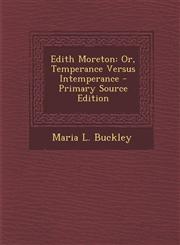 Edith Moreton Or, Temperance Versus Intemperance - Primary Source Edition,1293019909,9781293019900