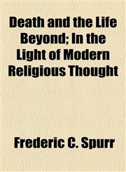 Death and the Life Beyond; In the Light of Modern Religious Thought,115467763X,9781154677638