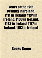 Years of the 12th Century in Ireland 1111 in Ireland, 1134 in Ireland, 1166 in Ireland, 1142 in Ireland, 1177 in Ireland, 1152 in Ireland,1157549497,9781157549499