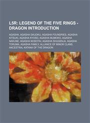L5r Legend of the Five Rings - Dragon Introduction: Agasha, Agasha Daijoku, Agasha Foundries, Agasha Kitsuki, Agasha Kyoso, Agasha Mumoko, Agasha Nakune, Agasha Nodotai, Agasha Shugenja, Agasha Toruma, Agasha family, Alliance of Minor Clans, Ancestral Ka,123477724X,9781234777241