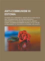 Anti-communism in Estonia Estonian anti-communists, Singing Revolution, Baltic Way, The Barricades,1233175718,9781233175710