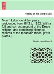 Mount Lebanon. A ten years residence, from 1842 to 1852. With a full and correct account of the Druse religion, and containing historical records of the mountain tribes. [With plates.] Vol. I.,124149875X,9781241498757