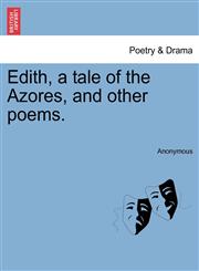Edith, a tale of the Azores, and other poems.,1241090513,9781241090517