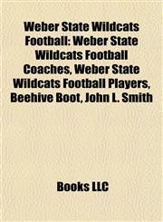 Weber State Wildcats Football Weber State Wildcats Football Coaches, Weber State Wildcats Football Players, Beehive Boot, John L. Smith,1158011482,9781158011483