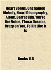 Heart Songs Unchained Melody, Heart Discography, Alone, Barracuda, You're the Voice, These Dreams, Crazy on You, Tell It Like It Is,1155207262,9781155207261