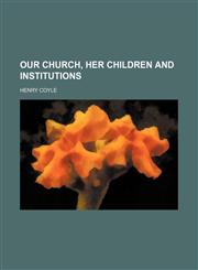 Our Church, Her Children and Institutions (Volume 2),1150581379,9781150581373