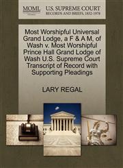 Most Worshipful Universal Grand Lodge, a F & A M, of Wash v. Most Worshipful Prince Hall Grand Lodge of Wash U.S. Supreme Court Transcript of Record with Supporting Pleadings,1270483145,9781270483144