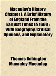Macaulay's History, Chapter I; A Brief History of England From the Earliest Times to 1660 ; With Biography, Critical Opinions, and Explanatory,1154775526,9781154775525
