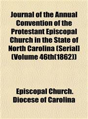 Journal of the Annual Convention of the Protestant Episcopal Church in the State of North Carolina (Serial] (Volume 46th(1862)),1152983083,9781152983083