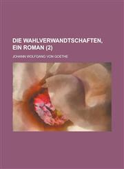 Die Wahlverwandtschaften, Ein Roman (2),123493731X,9781234937317