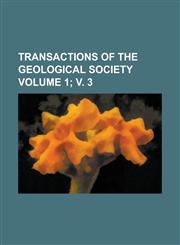Transactions Of The Geological Society Volume 1; v. 3,1234287579,9781234287573