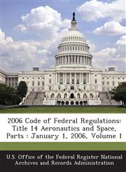2006 Code of Federal Regulations Title 14 Aeronautics and Space, Parts: January 1, 2006, Volume 1,1287283683,9781287283683