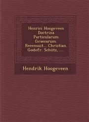 Henrici Hoogeveen Doctrina Particularum Graecarum. Recensuit... Christian. Godofr. Schütz,......,128810524X,9781288105243