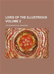 Lives of the Illustrious Volume 2; (The Biographical Magazine).,1236113543,9781236113542