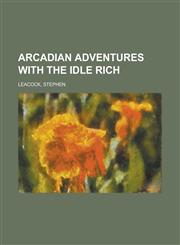 Arcadian Adventures with the Idle Rich,1153587610,9781153587617