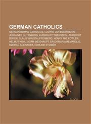 German Catholics German Roman Catholics, Ludwig van Beethoven, Johannes Gutenberg, Ludwig Wittgenstein, Albrecht Dürer, Claus von Stauffenberg,1156483352,9781156483350