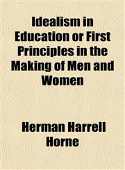 Idealism in Education or First Principles in the Making of Men and Women,1152837664,9781152837669
