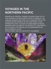 Voyages in the northern Pacific; Narrative of several trading voyages from 1813 to 1818, between the northwest coast of America, the Hawaiian Islands and China, with a description of the Russian establishments on the northwest coast. Interesting early acc,1151338702,9781151338709