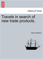 Travels in search of new trade products.,1241529027,9781241529024