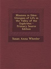 Missions in Eden Glimpses of Life in the Valley of the Euphrates - Primary Source Edition,1287359965,9781287359968