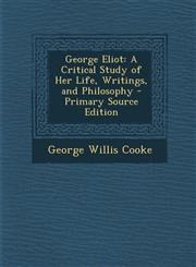 George Eliot A Critical Study of Her Life, Writings, and Philosophy,1289502021,9781289502027