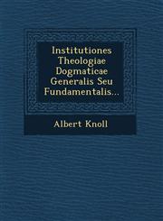Institutiones Theologiae Dogmaticae Generalis Seu Fundamentalis...,1249692350,9781249692355
