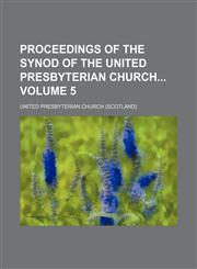 Proceedings of the synod of the United Presbyterian church Volume 5,113097684X,9781130976847