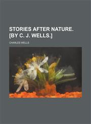 Stories After Nature. [By C. J. Wells.],115023119X,9781150231193