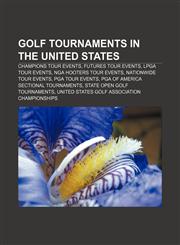 Golf tournaments in the United States Champions Tour events, Futures Tour events, LPGA Tour events, NGA Hooters Tour events,1156839734,9781156839737