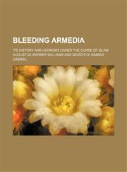 Bleeding Armedia; Its History and Horrors Under the Curse of Islam,1458824950,9781458824950