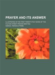 Prayer and its answer; illustrated in the first twenty-five years of the Fulton Street prayer meeting,1151323799,9781151323798