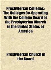 Presbyterian Colleges; The Colleges Co-Operating With the College Board of the Presbyterian Church in the United States of America,1152691694,9781152691698