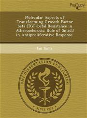 Molecular Aspects of Transforming Growth Factor beta (TGF-beta) Resistance in Atherosclerosis Role of Smad3 in Antiproliferative Response.,1249861063,9781249861065