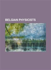 Belgian Physicists Ilya Prigogine, Jozef T. Devreese, Tienne-Gaspard Robert, Ingrid Daubechies, Th Ophile de Donder, D Sir Van Monckhoven,115600859X,9781156008591