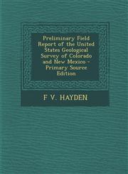 Preliminary Field Report of the United States Geological Survey of Colorado and New Mexico - Primary Source Edition,1289990530,9781289990534
