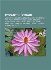 Byzantskí cisári Justinián I., Herakleios, Zoznam vládcov Byzantskej ríše, Fokas, Konštantín Veľký, Lev III., Basileios II., Konštantín XI.,1232992402,9781232992400