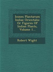 Icones Plantarum Indiae Orientalis Or Figures Of Indian Plants, Volume 1...,1249968410,9781249968412