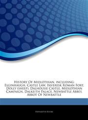Articles On History Of Midlothian, including Elginhaugh, Castle Law, Inveresk Roman Fort, Dolly (sheep), Dalhousie Castle, Midlothian Campaign, Dalkeith Palace, Newbattle Abbey, Abbot Of Newbattle,1244928895,9781244928893