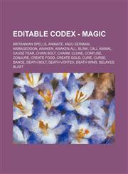 Editable Codex - Magic Britannian Spells, Animate, Anju Sermani, Armageddon, Awaken, Awaken All, Blink, Call Animal, Cause Fear, Chain Bolt, Charm, Clone, Confuse, Conjure, Create Food, Create Gold, Cure, Curse, Dance, Death Bolt, Death Vortex, Death Win,1234825260,9781234825263