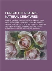 Forgotten Realms - Natural Creatures Animals, Canines, Crocodiles, Death Knights, Deep Imaskari, Draconic Creatures, Duergar, Dwarves, Ghouls, Gith,,1234765675,9781234765675
