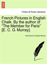 French Pictures in English Chalk. By the author of "The Member for Paris" [E. C. G. Murray].,1241483043,9781241483043