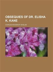 Obsequies of Dr. Elisha K. Kane,1236654579,9781236654571