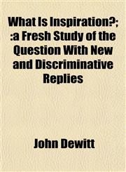 What Is Inspiration?; a Fresh Study of the Question With New and Discriminative Replies,1153214865,9781153214865