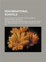 Denominational Schools; Should Americans Educate Their Children in Denominational Schools?,115143969X,9781151439697