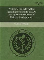 We know the field better Peasant associations, NGOs, and agronomists in rural Haitian development.,1243457686,9781243457684